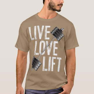 Live Love Lift Free Weight Powerlifting Barbell  T-Shirt
