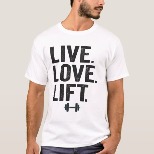 Live Love Lift Funny Fitness Weight Lifting Gym  T_Shirt