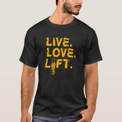 Live Love Lift Quote For A Crane Driver T_Shirt