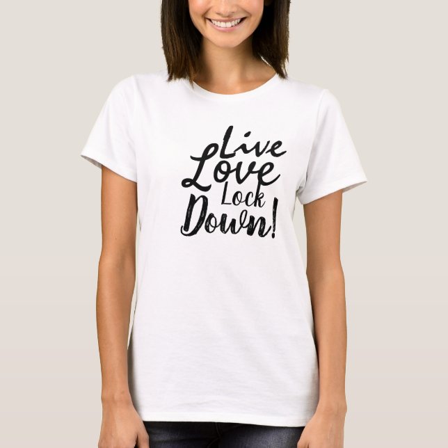 Live Love Lock Down! T-Shirt (Front)