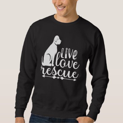 Live Love Rescue Pet Adoption Dog Shelter Forever  Sweatshirt