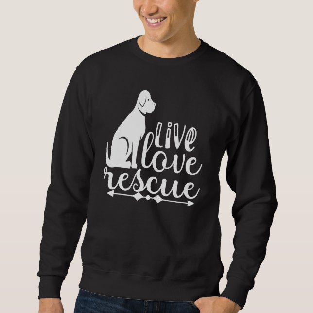 Live Love Rescue Pet Adoption Dog Shelter Forever  Sweatshirt (Front)