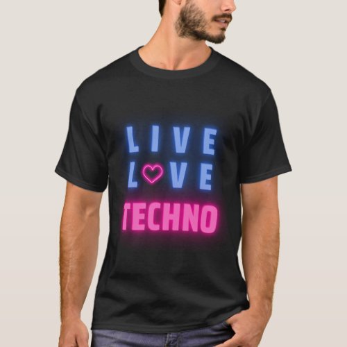 Live Love Techno Music_ I Love Techno Music T_Shirt