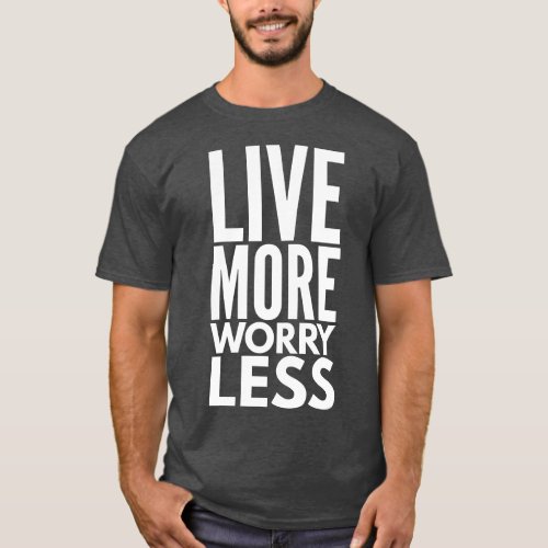Live More Worry Less Motivational Words T_Shirt