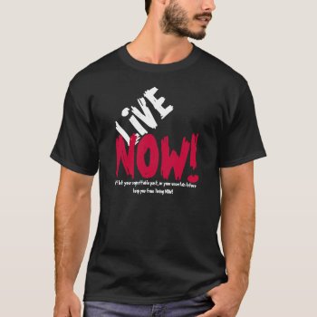 Live Now! Motivational T-shirt by TalkWalkers at Zazzle