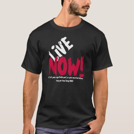 Live Now! Motivational T-shirt