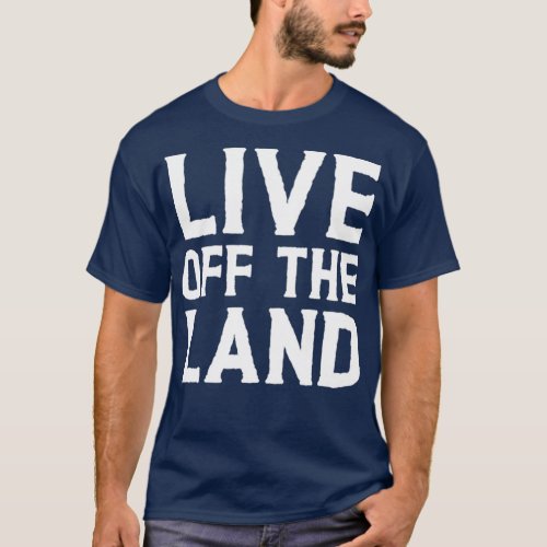 Live off the Land  T_Shirt
