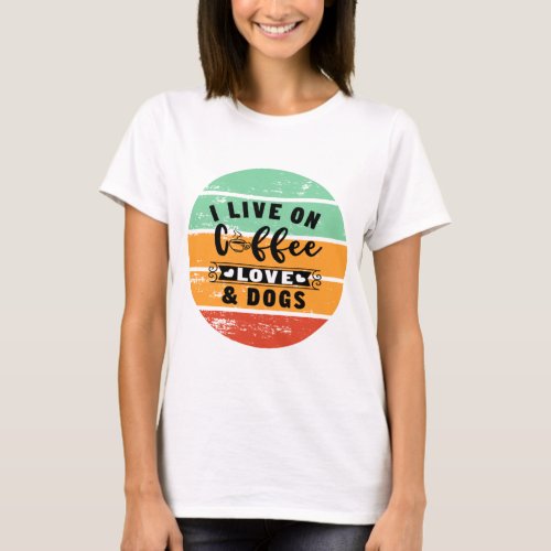 Live On Coffee Love And Dogs T_Shirt