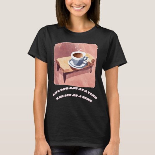 Live one day at a time one sip at a time T_Shirt