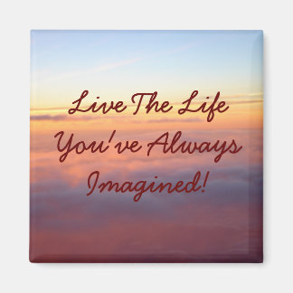 Live The LifeYou've Always Imagined! Magnet