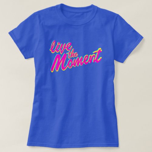 Live the moment slogan t_shirt