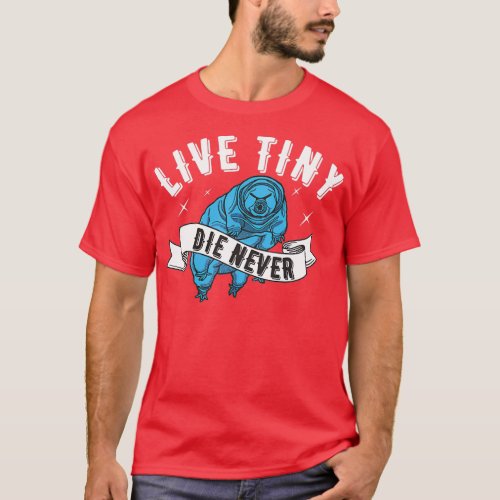 Live Tiny Die Never Water bear Tardigrade Funny Mi T_Shirt