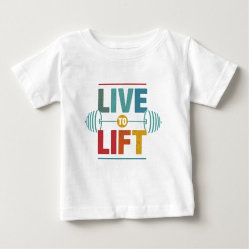 Live to Lift Baby T_Shirt