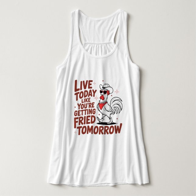 Live today like you’re getting fried tomorrow  tank top (Design Front)