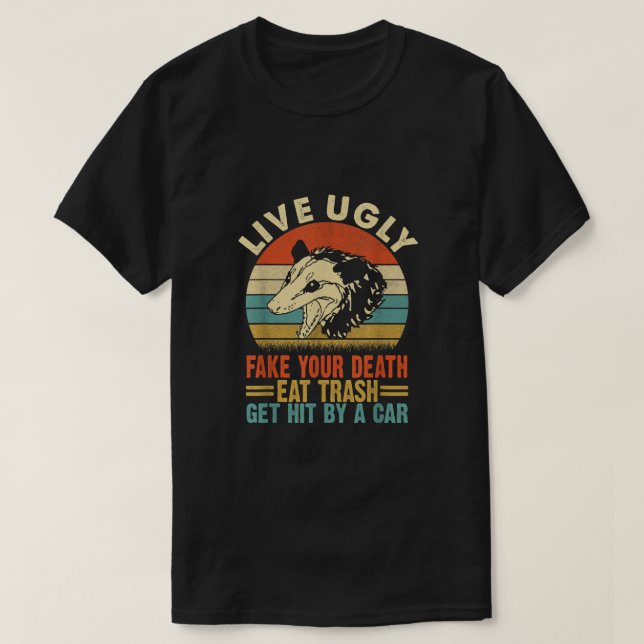 Live Ugly Fake Your Death Eat Trash Get Hit By A C T-Shirt (Design Front)