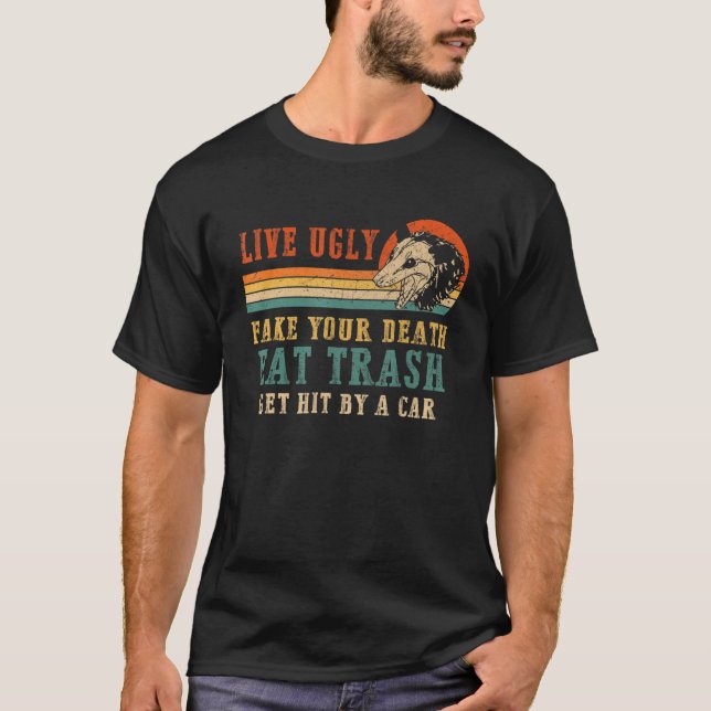 Live Ugly Fake Your Death Eat Trash Get Hit By A C T-Shirt (Front)