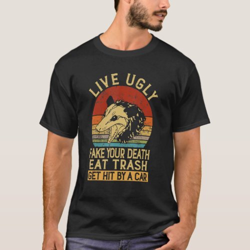 Live Ugly Fake Your Death Eat Trash Get Hit By A C T_Shirt