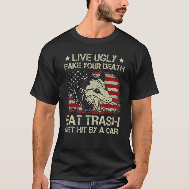 Live Ugly Fake Your Death Eat Trash Get Hit By A C T-Shirt (Front)