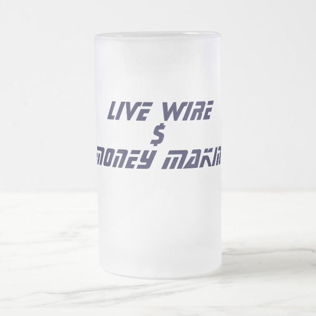LIVE WIRE, $, MONEY MAKIN FROSTED GLASS BEER MUG (Center)
