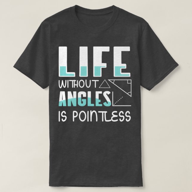 Live without Angles is Pointless Math Teacher 2 T-Shirt (Design Front)