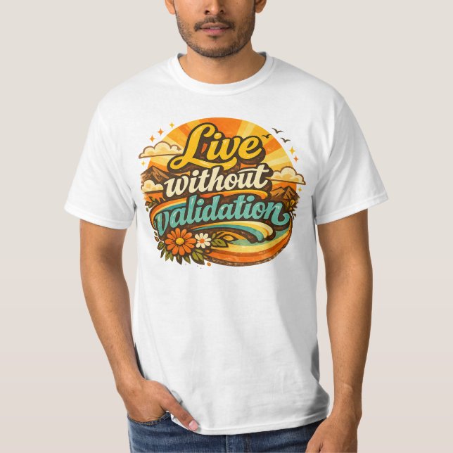 Live Without Validation  T-Shirt (Front)