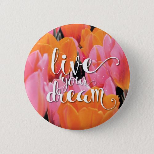 Live Your Dream Spring Tulips Button