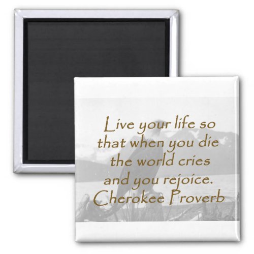 Live Your Life _ Cherokee Proverb Magnet