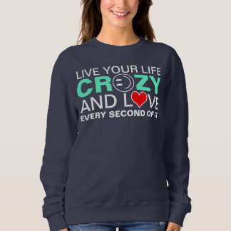Live your life crazy sweatshirt