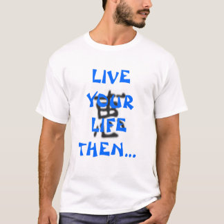 Live your life then write about it! T-Shirt