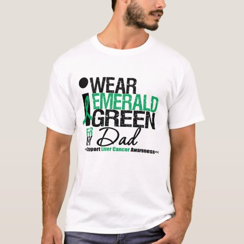 Liver Cancer Emerald Green Ribbon For My Dad T_Shirt