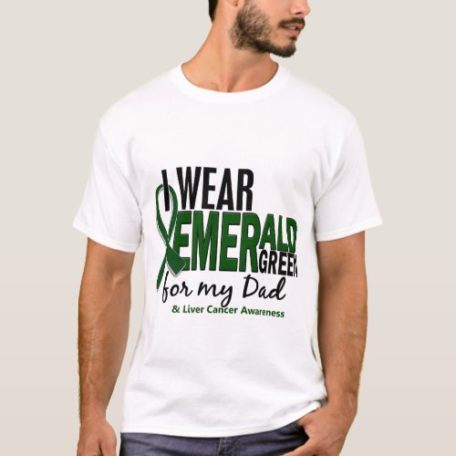Liver Cancer I Wear Emerald Green For My Dad 10 T_Shirt