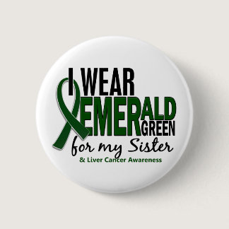 Liver Cancer I Wear Emerald Green For My Sister 10 Pinback Button