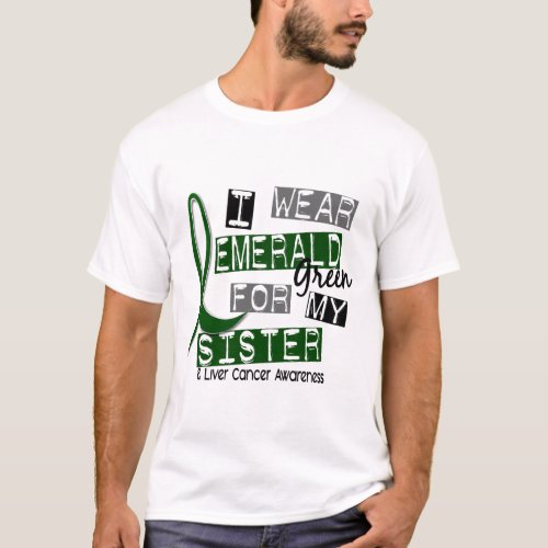 Liver Cancer I Wear Emerald Green For My Sister 37 T_Shirt