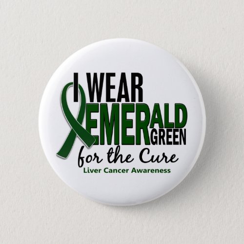 Liver Cancer I Wear Emerald Green For The Cure 10 Button