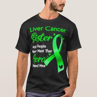Liver Cancer Sister Most People Never Meet Their H T-Shirt