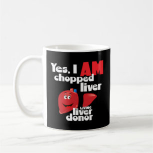 Liver Donor Yes I Am Chopped Liver A Living Liver Coffee Mug