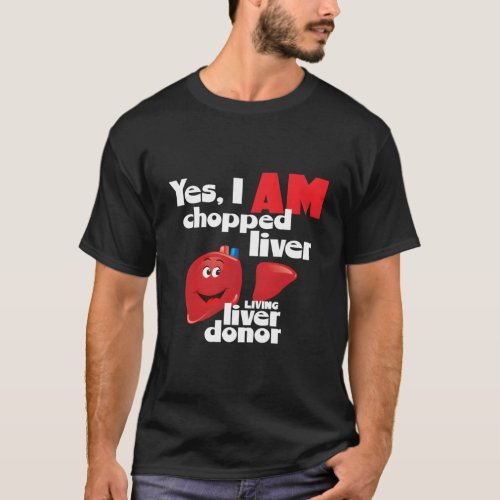 Liver Donor Yes I Am Chopped Liver A Living Liver  T_Shirt