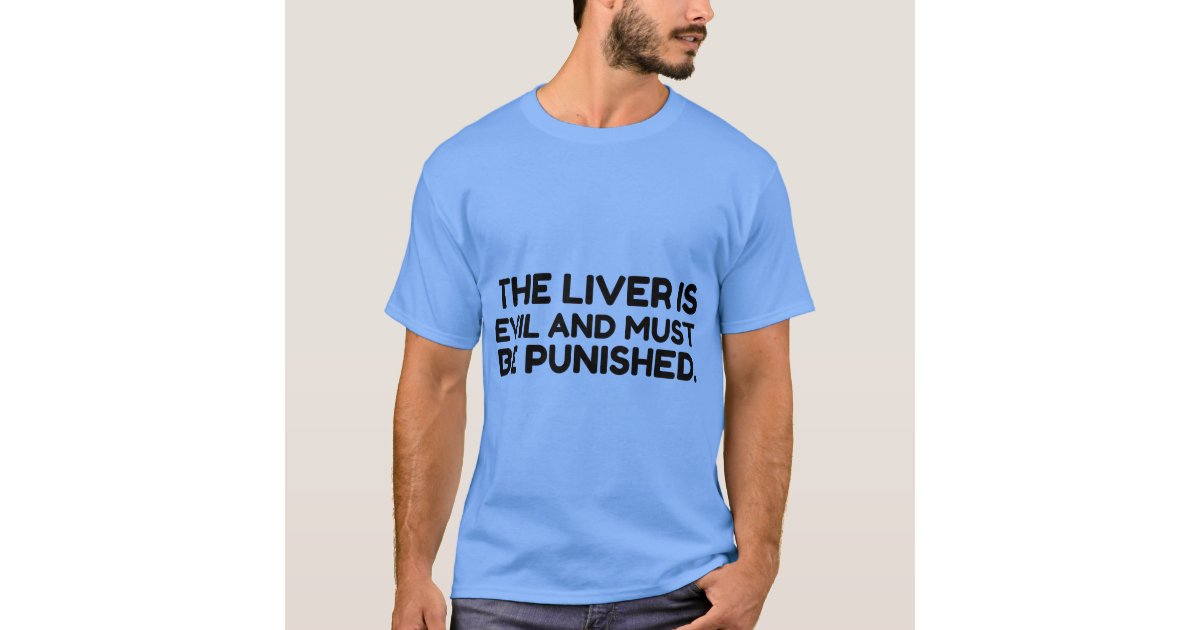 the liver is evil it must be punished shirt