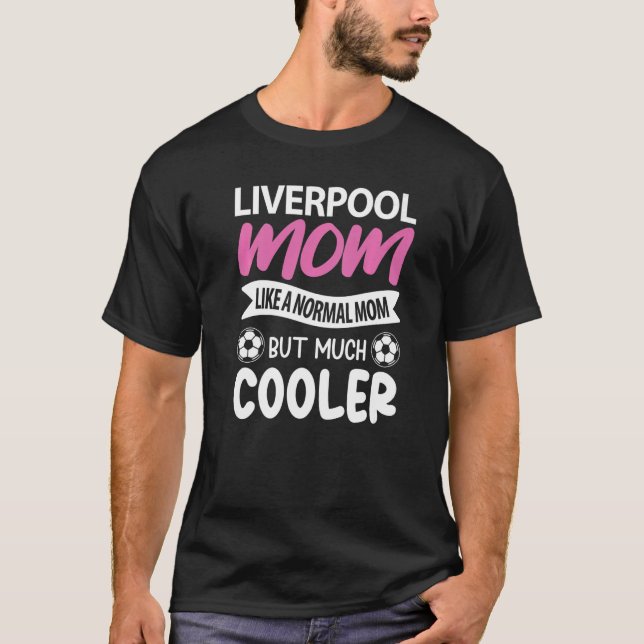 Liverpool Mom Like A Normal Mom But Much Cooler   T-Shirt (Front)