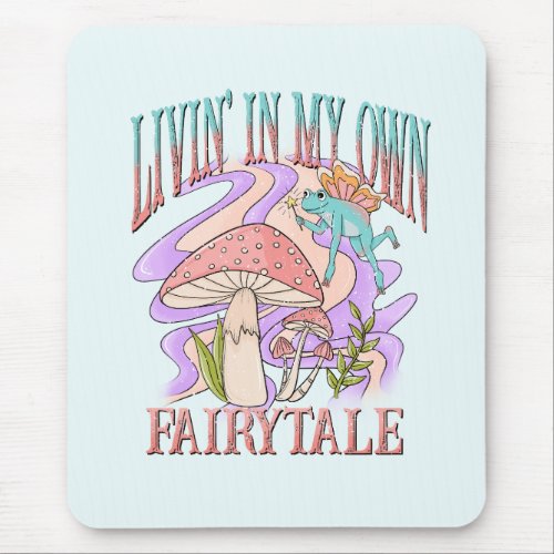Livin In My Own Fairytale Mouse Pad
