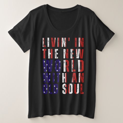 Livin In The New World With An Old Soul US Flag Plus Size T_Shirt