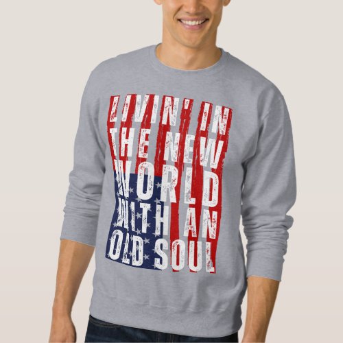 Livin In The New World With An Old Soul US Sweatshirt