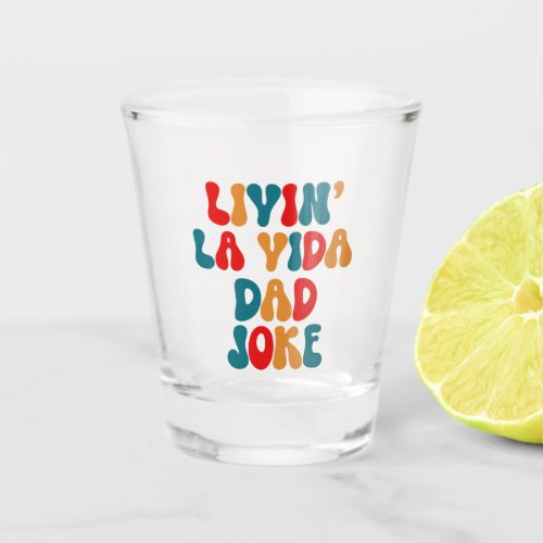Livin La Vida Dad Joke Fathers Day Design Shot Glass