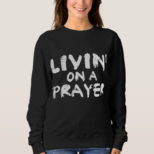 Livin On Prayer God Jesus Religious Christian Men  Sweatshirt
