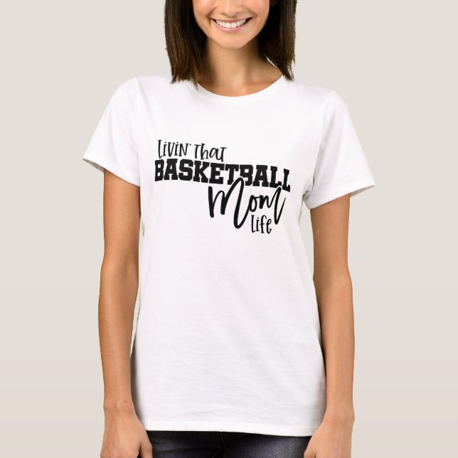 Livin That Basketball Mom Life T-Shirt (Front)
