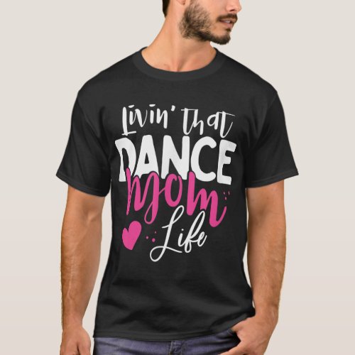 Livin That Dance Mom Life Dancing Mama Mothers D T_Shirt