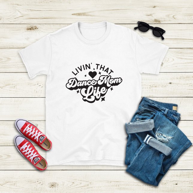Livin' That Dance Mom Life T-Shirt (Creator Uploaded)