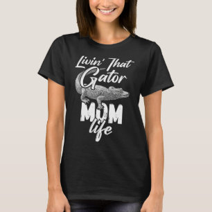 Livin That Gator Mom Life Mother Alligator T-Shirt