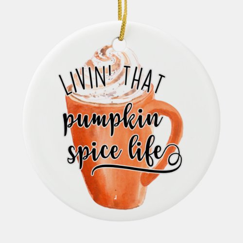 Livin That Pumpkin Spice Life Ceramic Ornament