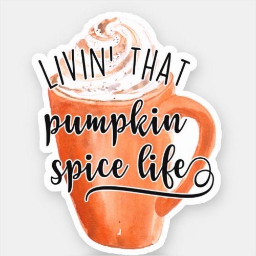 Livin That Pumpkin Spice Life Sticker